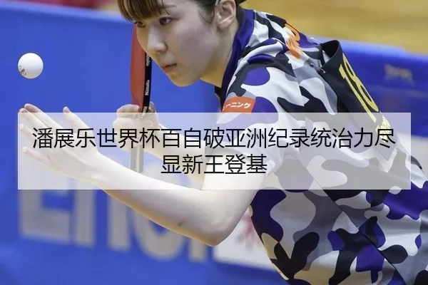 潘展乐世界杯百自破亚洲纪录统治力尽显新王登基